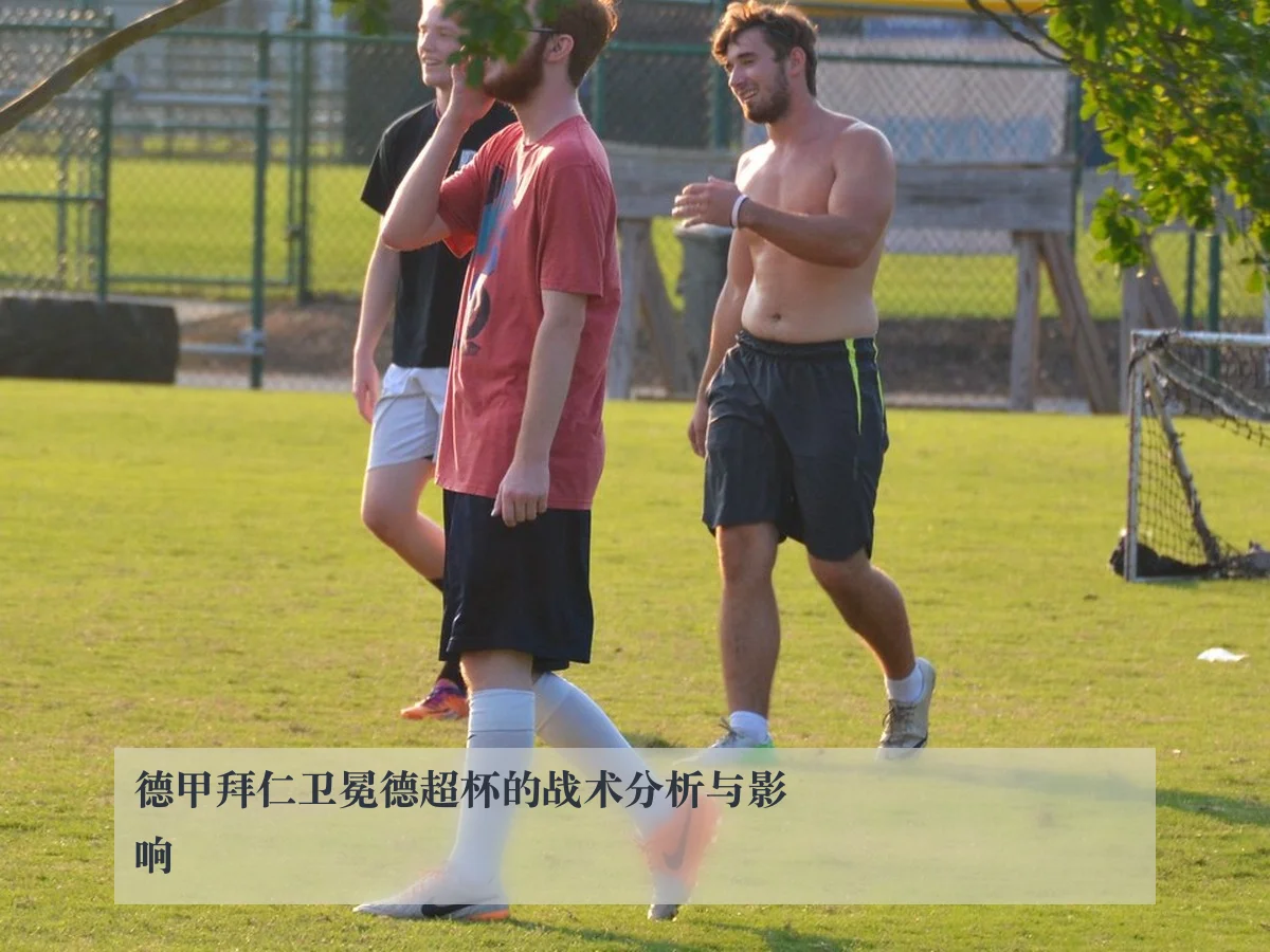 德甲拜仁卫冕德超杯的战术分析与影响